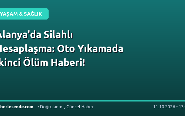 Alanya'da Silahlı Hesaplaşma: Oto Yıkamada İkinci Ölüm Haberi!