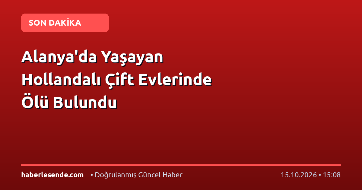 Alanya'da Yaşayan Hollandalı Çift Evlerinde Ölü Bulundu