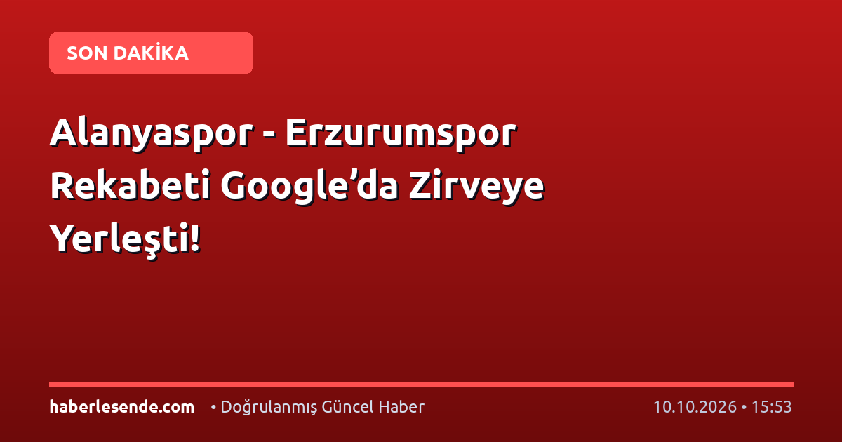 Alanyaspor - Erzurumspor Rekabeti Google’da Zirveye Yerleşti!