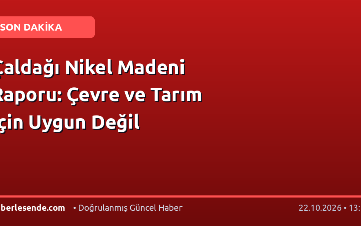 Çaldağı Nikel Madeni Raporu: Çevre ve Tarım İçin Uygun Değil