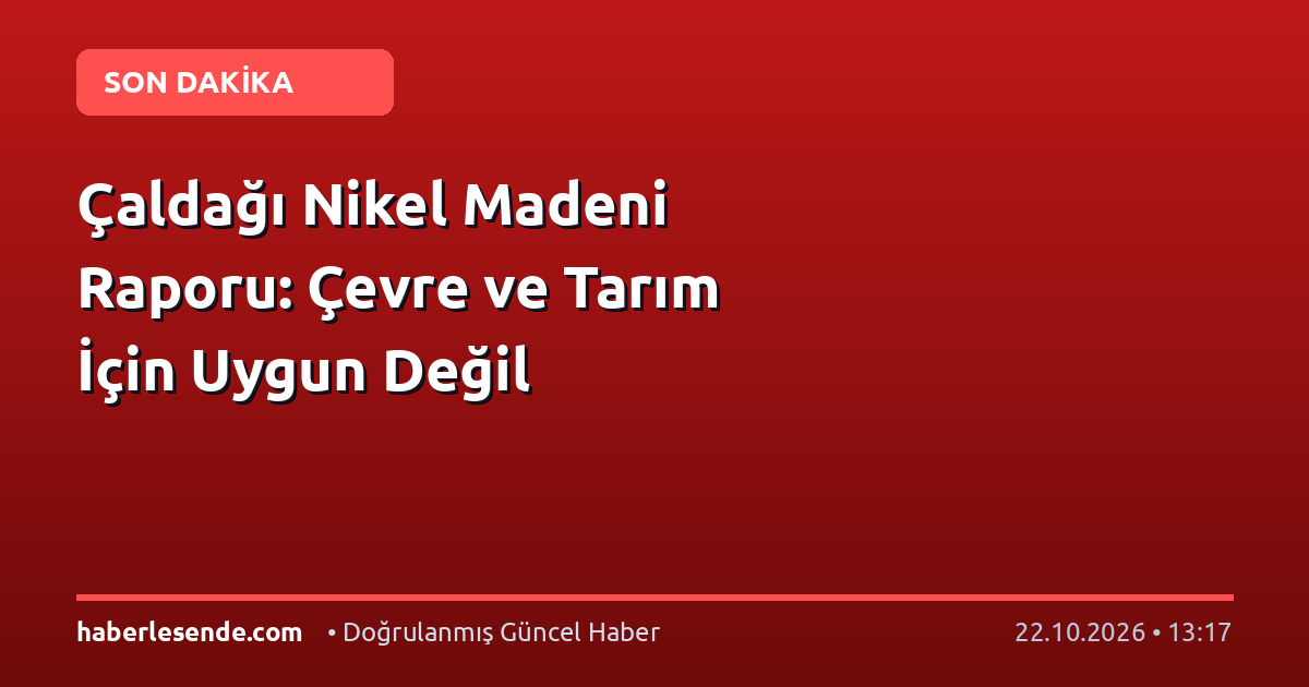 Çaldağı Nikel Madeni Raporu: Çevre ve Tarım İçin Uygun Değil