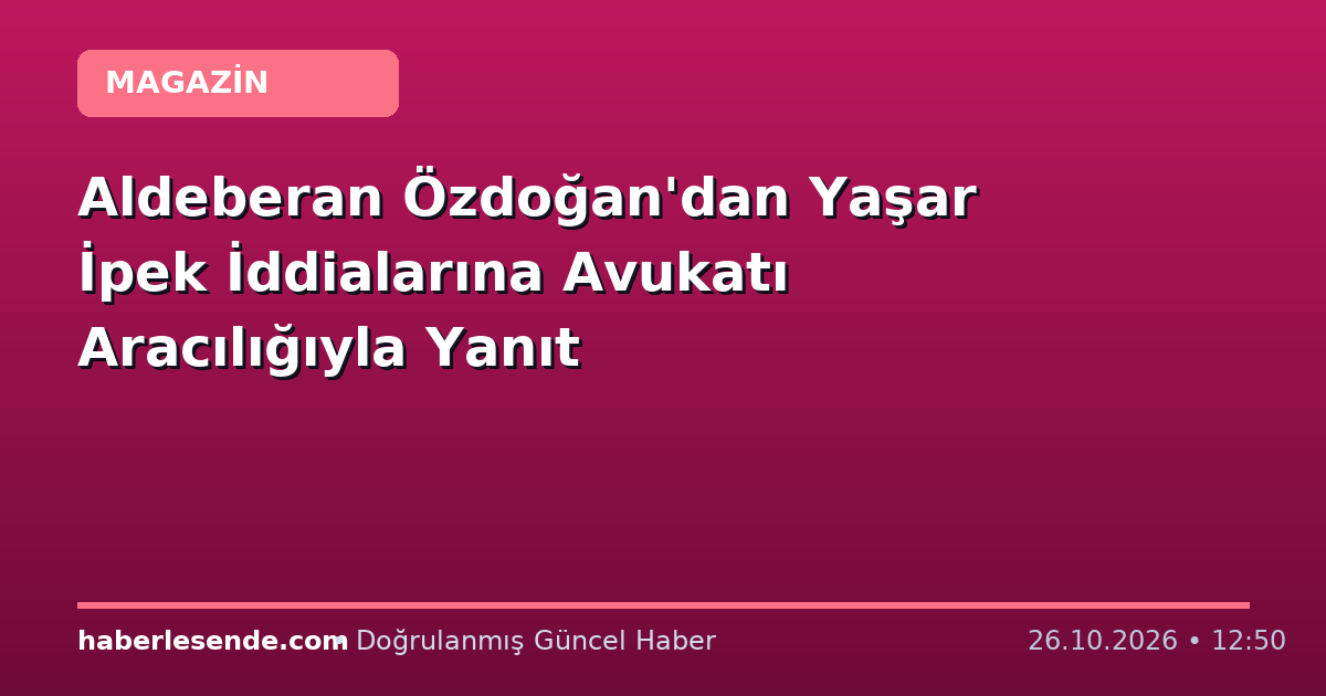 Aldeberan Özdoğan'dan Yaşar İpek İddialarına Avukatı Aracılığıyla Yanıt
