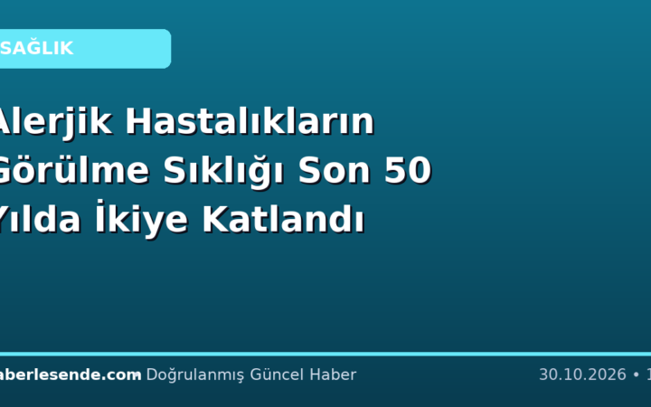 Alerjik Hastalıkların Görülme Sıklığı Son 50 Yılda İkiye Katlandı