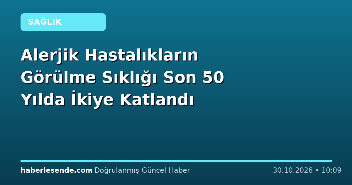 Alerjik Hastalıkların Görülme Sıklığı Son 50 Yılda İkiye Katlandı