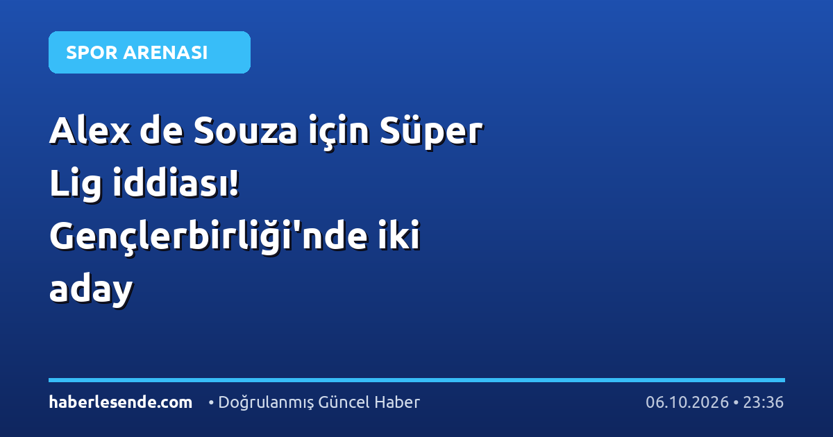 Alex de Souza için Süper Lig iddiası! Gençlerbirliği'nde iki aday