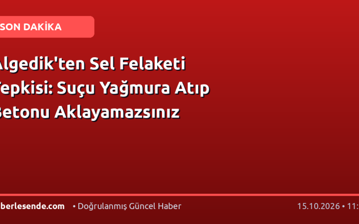 Algedik'ten Sel Felaketi Tepkisi: Suçu Yağmura Atıp Betonu Aklayamazsınız