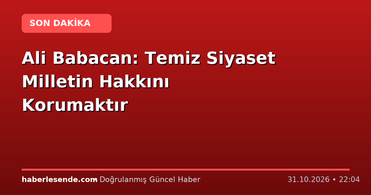 Ali Babacan: Temiz Siyaset Milletin Hakkını Korumaktır