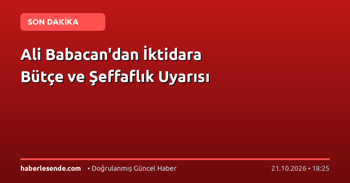 Ali Babacan'dan İktidara Bütçe ve Şeffaflık Uyarısı