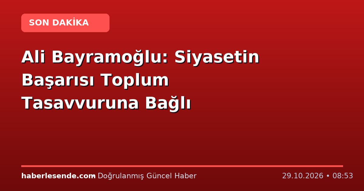 Ali Bayramoğlu: Siyasetin Başarısı Toplum Tasavvuruna Bağlı