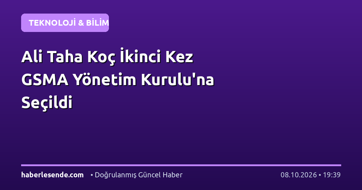 Ali Taha Koç İkinci Kez GSMA Yönetim Kurulu'na Seçildi