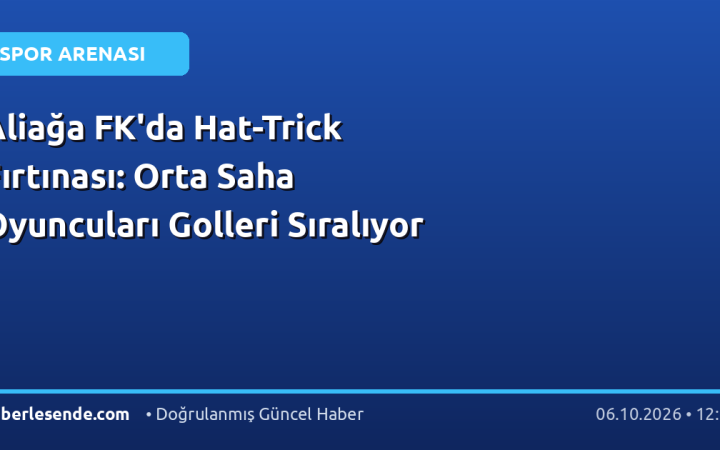 Aliağa FK'da Hat-Trick Fırtınası: Orta Saha Oyuncuları Golleri Sıralıyor