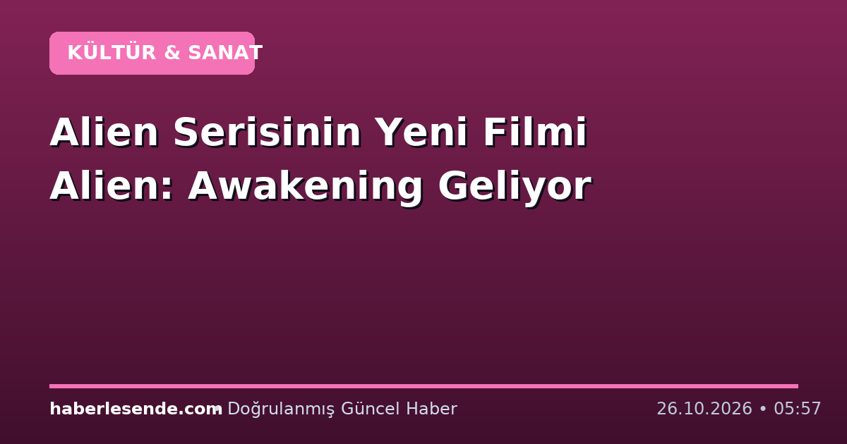 Alien Serisinin Yeni Filmi Alien: Awakening Geliyor