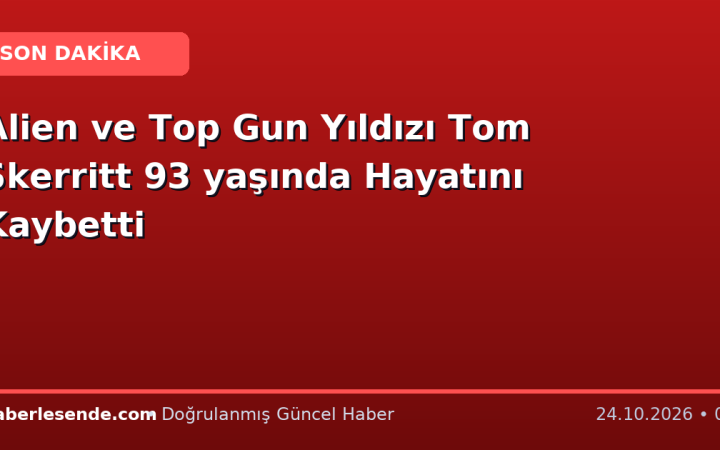 Alien ve Top Gun Yıldızı Tom Skerritt 93 yaşında Hayatını Kaybetti