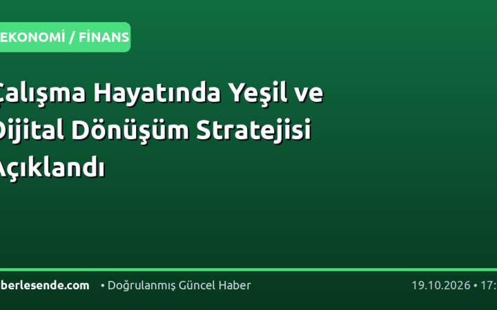 Çalışma Hayatında Yeşil ve Dijital Dönüşüm Stratejisi Açıklandı