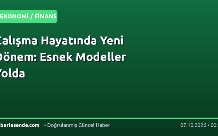 Çalışma Hayatında Yeni Dönem: Esnek Modeller Yolda
