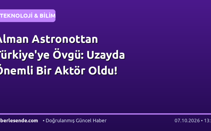 Alman Astronottan Türkiye'ye Övgü: Uzayda Önemli Bir Aktör Oldu!