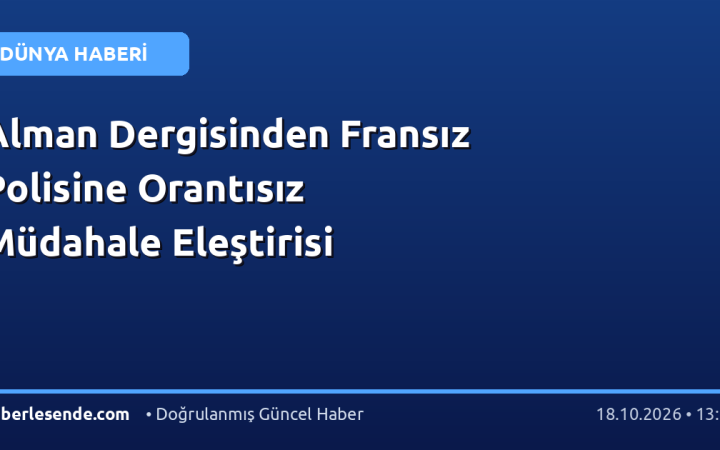 Alman Dergisinden Fransız Polisine Orantısız Müdahale Eleştirisi