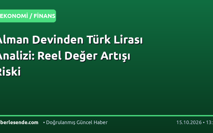 Alman Devinden Türk Lirası Analizi: Reel Değer Artışı Riski