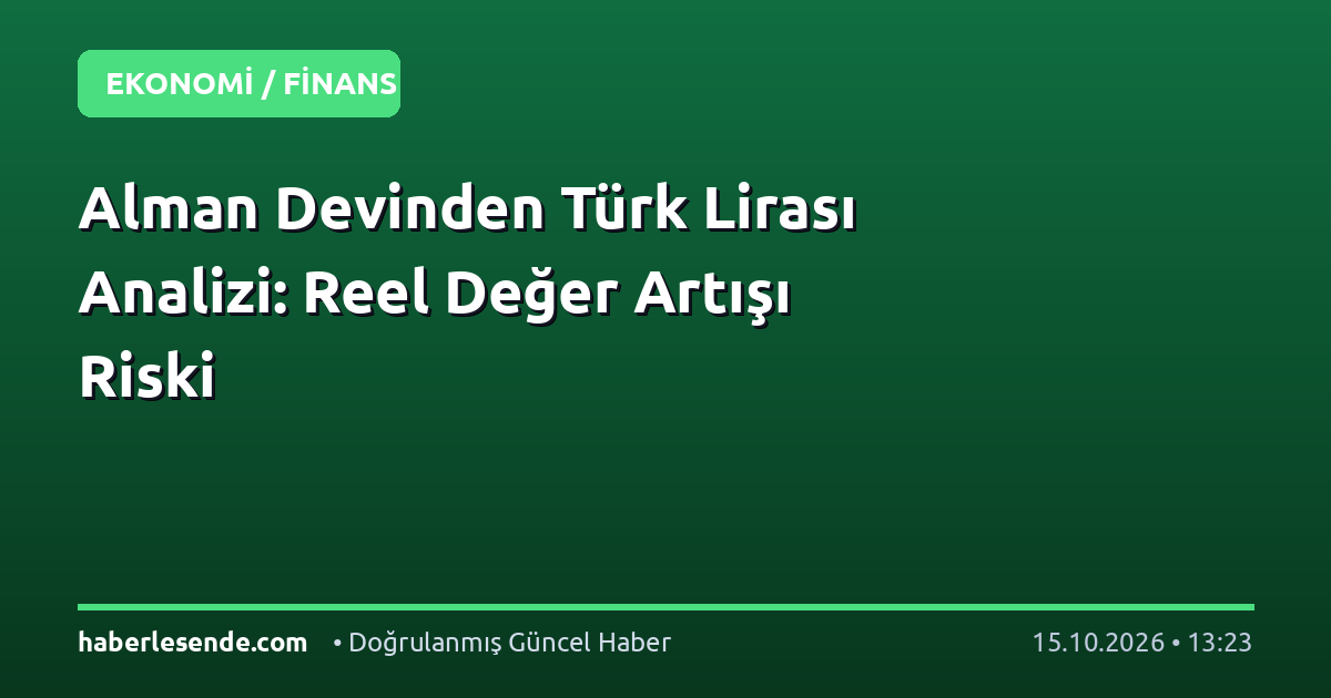 Alman Devinden Türk Lirası Analizi: Reel Değer Artışı Riski