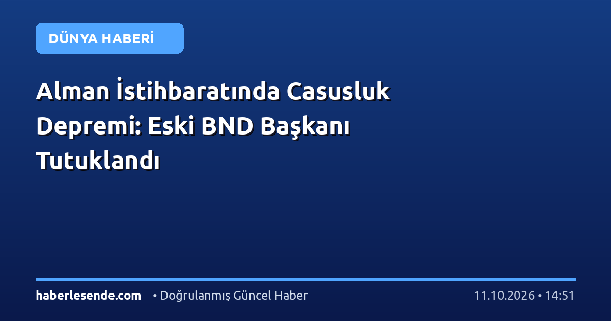 Alman İstihbaratında Casusluk Depremi: Eski BND Başkanı Tutuklandı