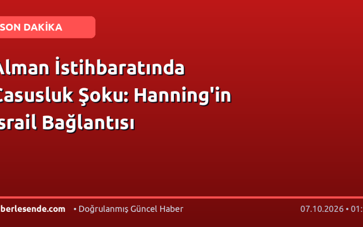Alman İstihbaratında Casusluk Şoku: Hanning'in İsrail Bağlantısı