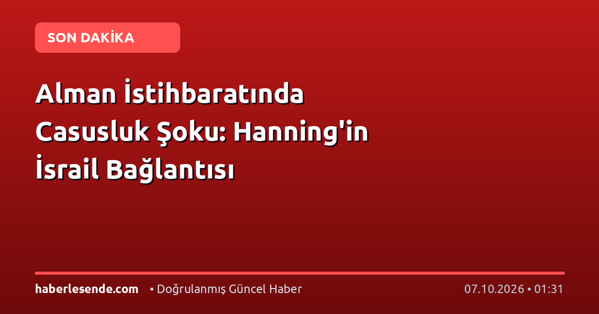 Alman İstihbaratında Casusluk Şoku: Hanning'in İsrail Bağlantısı