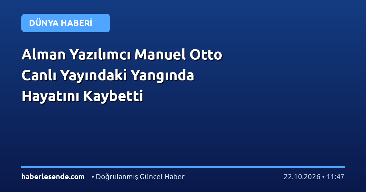 Alman Yazılımcı Manuel Otto Canlı Yayındaki Yangında Hayatını Kaybetti