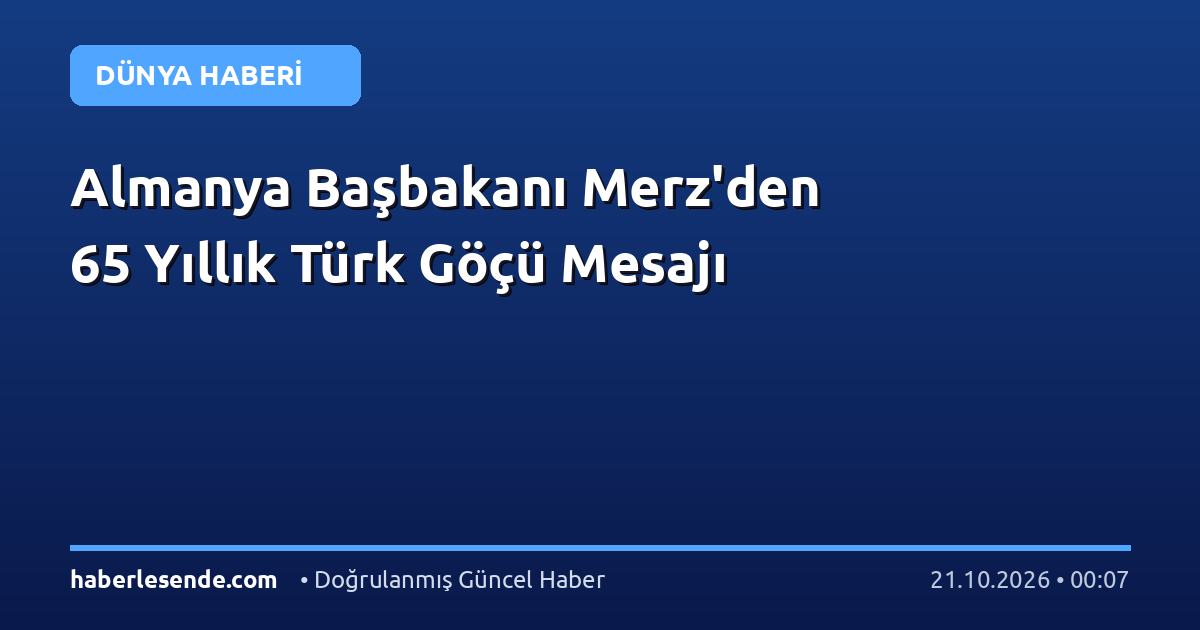 Almanya Başbakanı Merz'den 65 Yıllık Türk Göçü Mesajı
