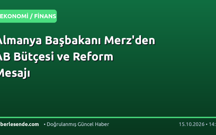 Almanya Başbakanı Merz'den AB Bütçesi ve Reform Mesajı