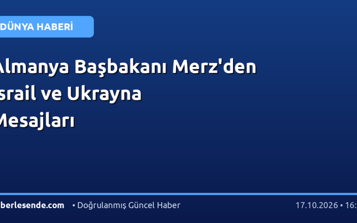 Almanya Başbakanı Merz'den İsrail ve Ukrayna Mesajları