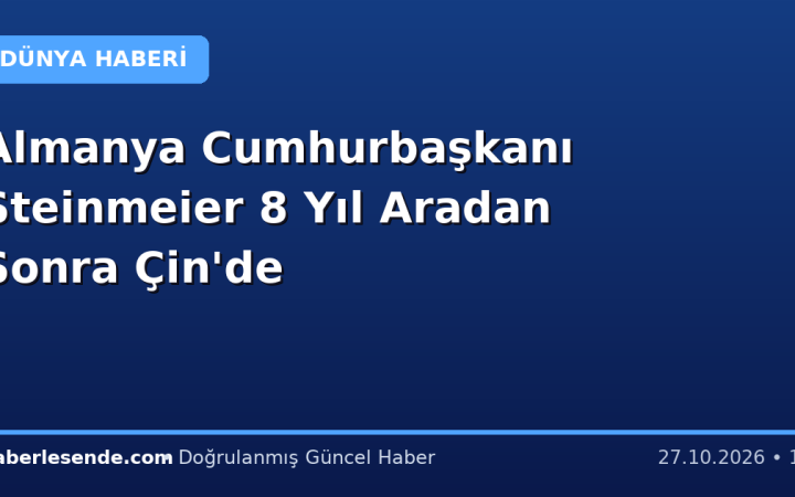 Almanya Cumhurbaşkanı Steinmeier 8 Yıl Aradan Sonra Çin'de