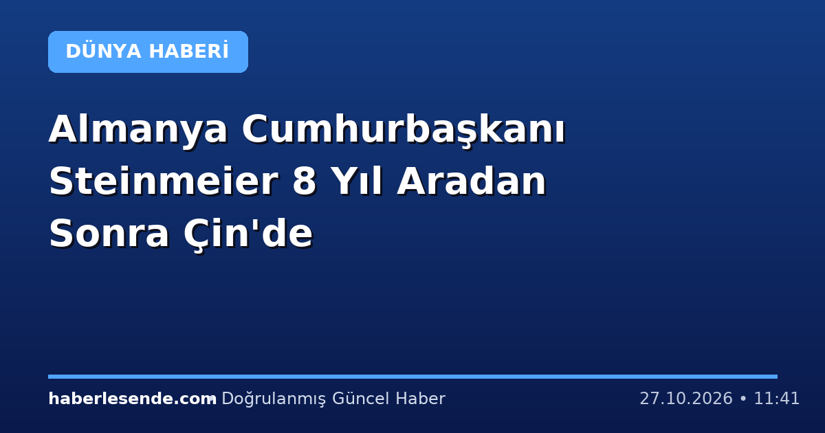 Almanya Cumhurbaşkanı Steinmeier 8 Yıl Aradan Sonra Çin'de