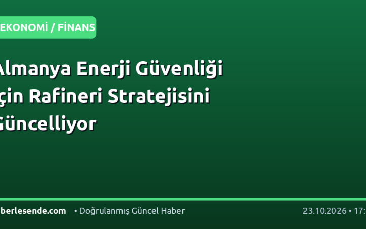 Almanya Enerji Güvenliği İçin Rafineri Stratejisini Güncelliyor