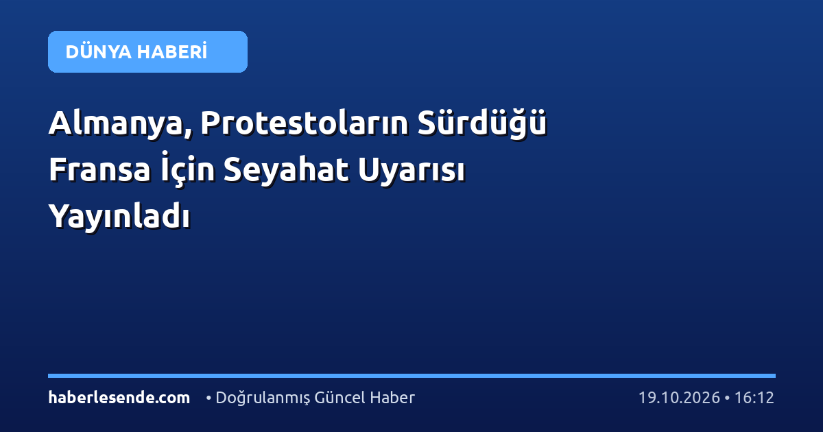 Almanya, Protestoların Sürdüğü Fransa İçin Seyahat Uyarısı Yayınladı
