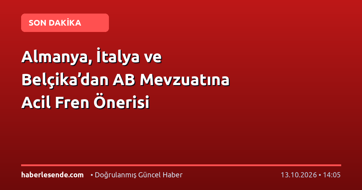 Almanya, İtalya ve Belçika’dan AB Mevzuatına Acil Fren Önerisi