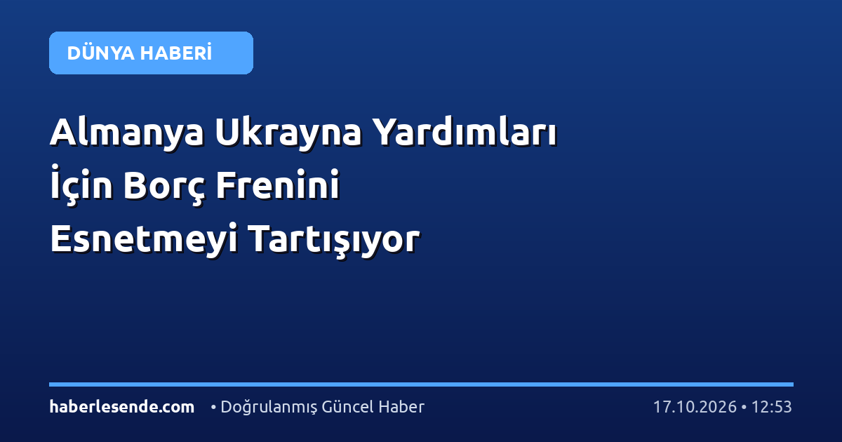 Almanya Ukrayna Yardımları İçin Borç Frenini Esnetmeyi Tartışıyor