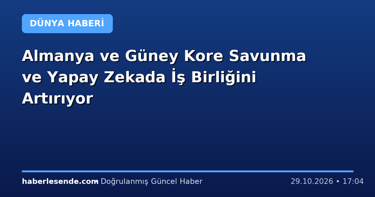 Almanya ve Güney Kore Savunma ve Yapay Zekada İş Birliğini Artırıyor