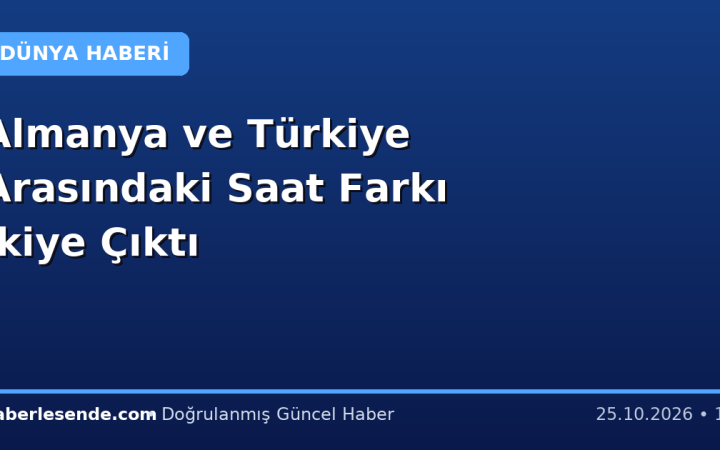 Almanya ve Türkiye Arasındaki Saat Farkı İkiye Çıktı