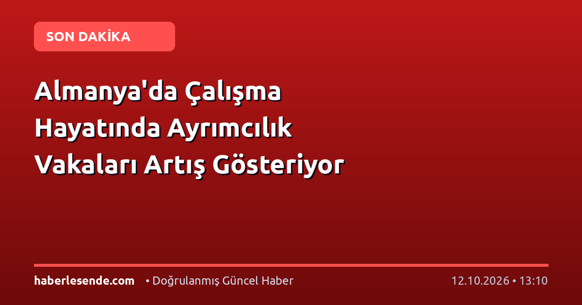 Almanya'da Çalışma Hayatında Ayrımcılık Vakaları Artış Gösteriyor