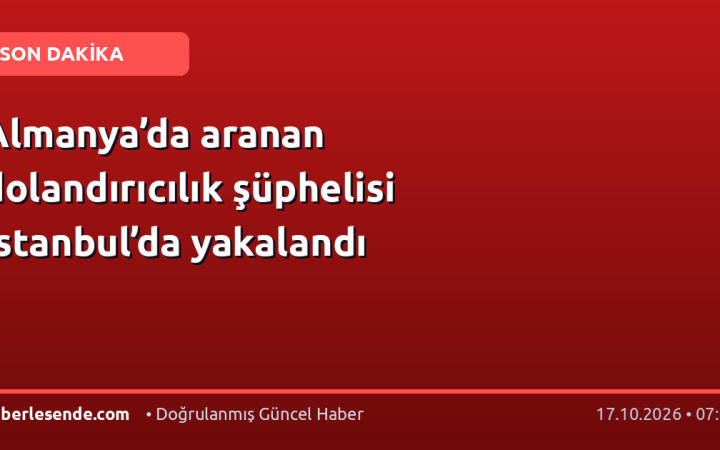 Almanya’da aranan dolandırıcılık şüphelisi İstanbul’da yakalandı