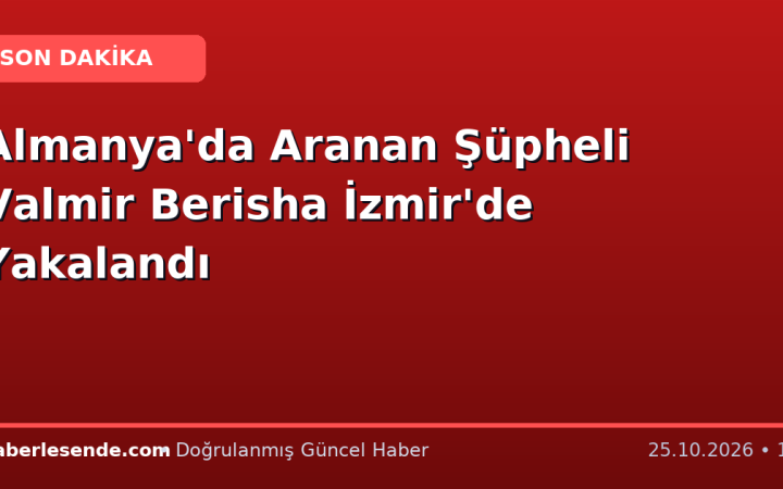 Almanya'da Aranan Şüpheli Valmir Berisha İzmir'de Yakalandı