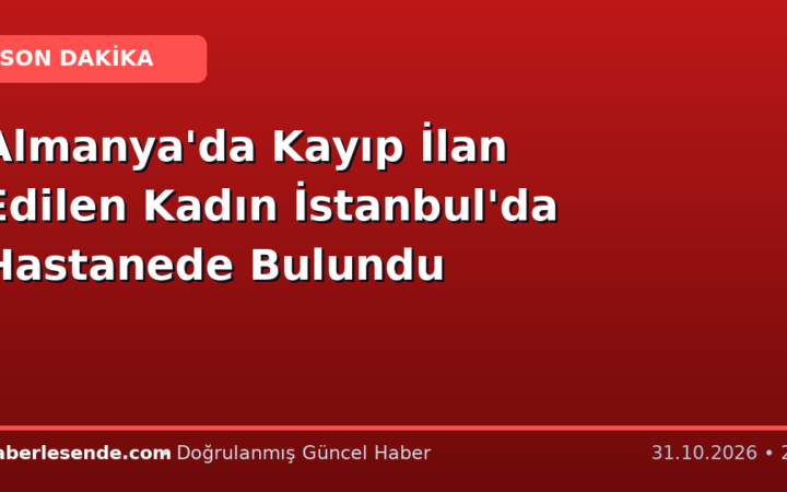 Almanya'da Kayıp İlan Edilen Kadın İstanbul'da Hastanede Bulundu