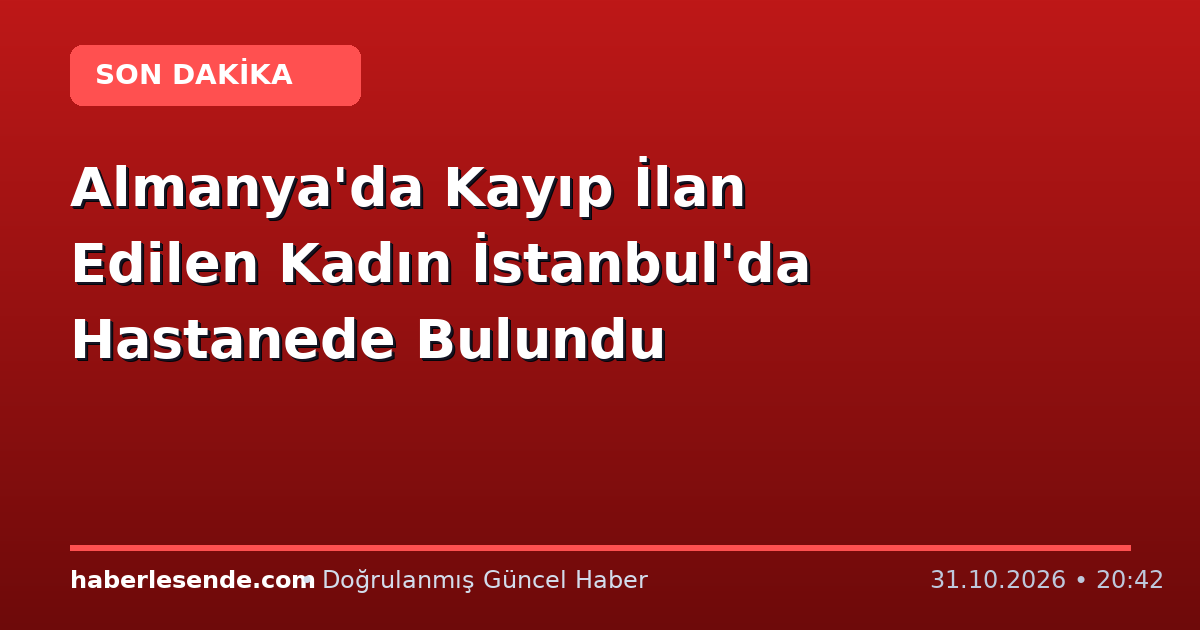Almanya'da Kayıp İlan Edilen Kadın İstanbul'da Hastanede Bulundu