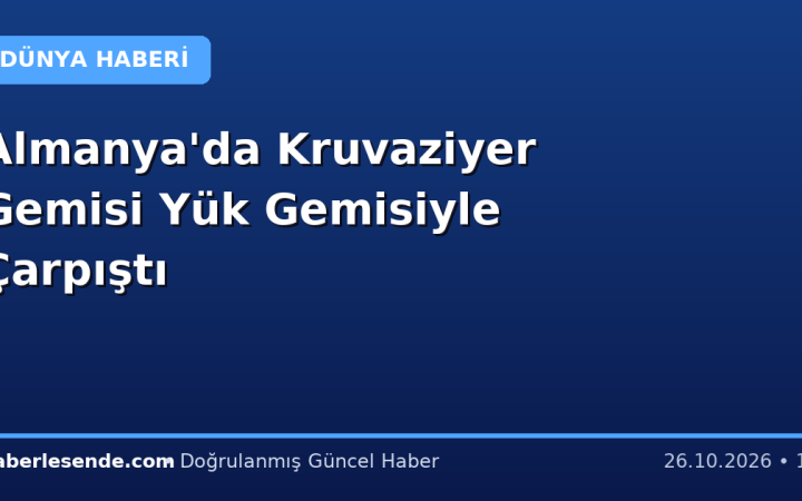 Almanya'da Kruvaziyer Gemisi Yük Gemisiyle Çarpıştı