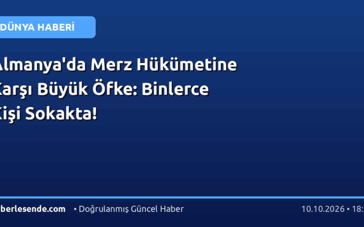 Almanya'da Merz Hükümetine Karşı Büyük Öfke: Binlerce Kişi Sokakta!