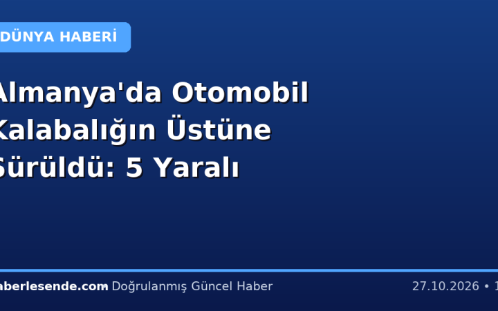 Almanya'da Otomobil Kalabalığın Üstüne Sürüldü: 5 Yaralı