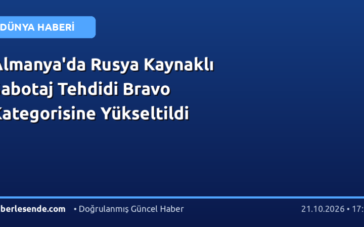 Almanya'da Rusya Kaynaklı Sabotaj Tehdidi Bravo Kategorisine Yükseltildi