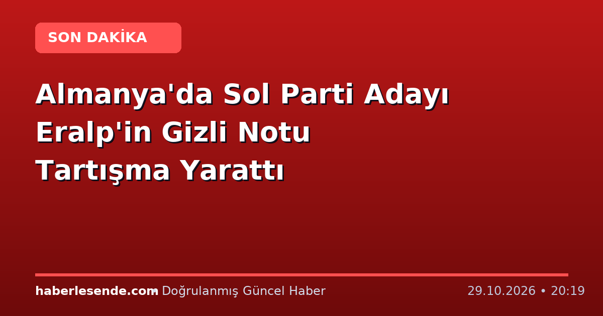 Almanya'da Sol Parti Adayı Eralp'in Gizli Notu Tartışma Yarattı