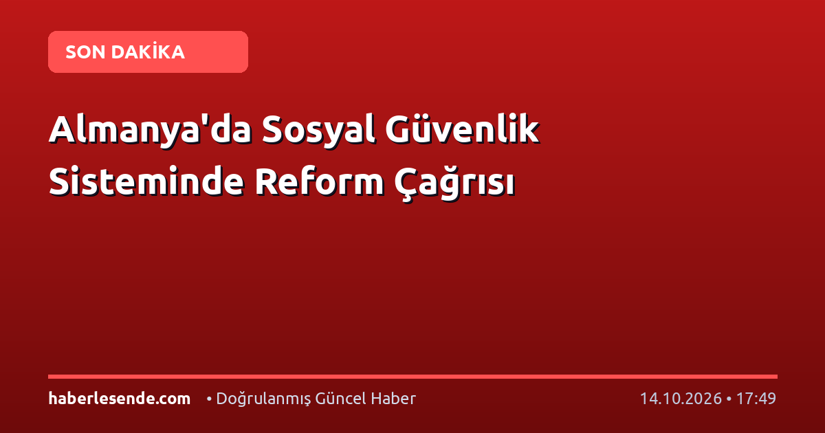 Almanya'da Sosyal Güvenlik Sisteminde Reform Çağrısı