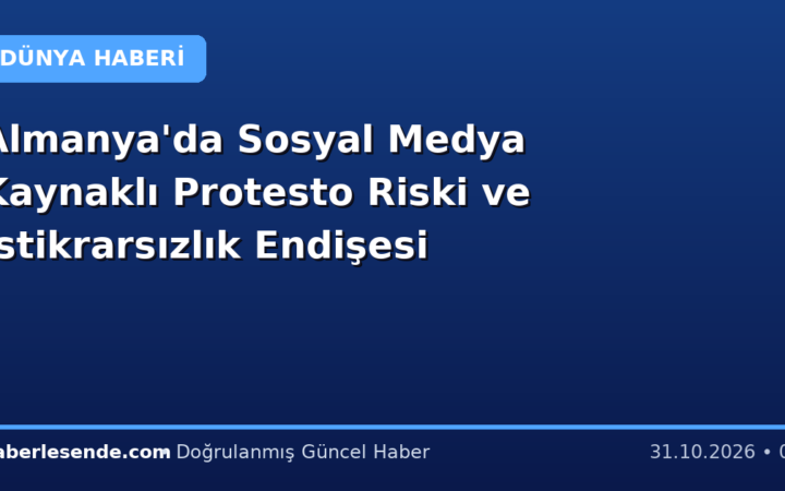 Almanya'da Sosyal Medya Kaynaklı Protesto Riski ve İstikrarsızlık Endişesi